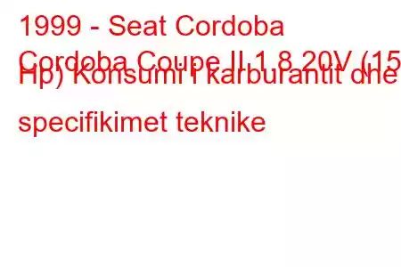 1999 - Seat Cordoba
Cordoba Coupe II 1.8 20V (156 Hp) Konsumi i karburantit dhe specifikimet teknike