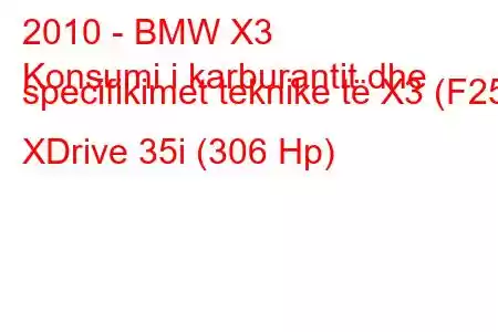 2010 - BMW X3
Konsumi i karburantit dhe specifikimet teknike të X3 (F25) XDrive 35i (306 Hp)