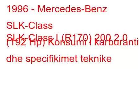 1996 - Mercedes-Benz SLK-Class
SLK-Class I (R170) 200 2.0 (192 Hp) Konsumi i karburantit dhe specifikimet teknike