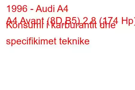 1996 - Audi A4
A4 Avant (8D,B5) 2.8 (174 Hp) Konsumi i karburantit dhe specifikimet teknike