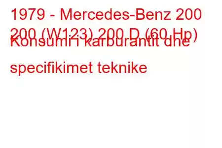 1979 - Mercedes-Benz 200
200 (W123) 200 D (60 Hp) Konsumi i karburantit dhe specifikimet teknike