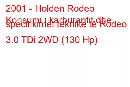 2001 - Holden Rodeo
Konsumi i karburantit dhe specifikimet teknike të Rodeo 3.0 TDi 2WD (130 Hp)