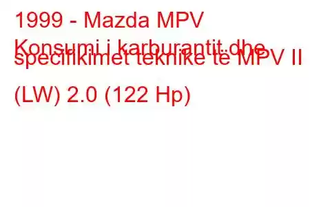 1999 - Mazda MPV
Konsumi i karburantit dhe specifikimet teknike të MPV II (LW) 2.0 (122 Hp)