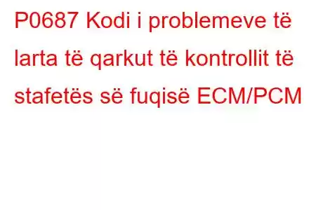 P0687 Kodi i problemeve të larta të qarkut të kontrollit të stafetës së fuqisë ECM/PCM