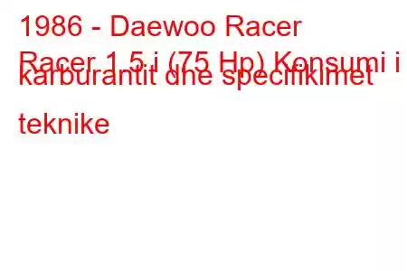 1986 - Daewoo Racer
Racer 1.5 i (75 Hp) Konsumi i karburantit dhe specifikimet teknike