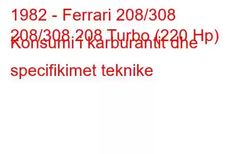 1982 - Ferrari 208/308
208/308 208 Turbo (220 Hp) Konsumi i karburantit dhe specifikimet teknike