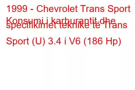 1999 - Chevrolet Trans Sport
Konsumi i karburantit dhe specifikimet teknike të Trans Sport (U) 3.4 i V6 (186 Hp)