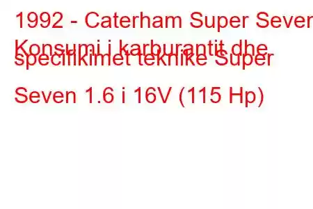 1992 - Caterham Super Seven
Konsumi i karburantit dhe specifikimet teknike Super Seven 1.6 i 16V (115 Hp)