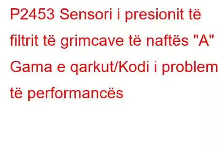 P2453 Sensori i presionit të filtrit të grimcave të naftës 