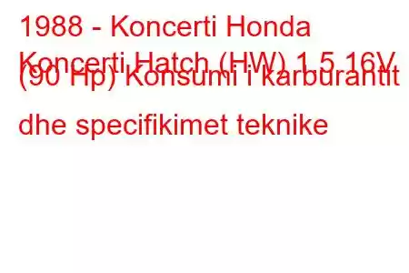 1988 - Koncerti Honda
Koncerti Hatch (HW) 1.5 16V (90 Hp) Konsumi i karburantit dhe specifikimet teknike