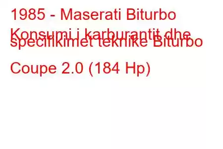 1985 - Maserati Biturbo
Konsumi i karburantit dhe specifikimet teknike Biturbo Coupe 2.0 (184 Hp)