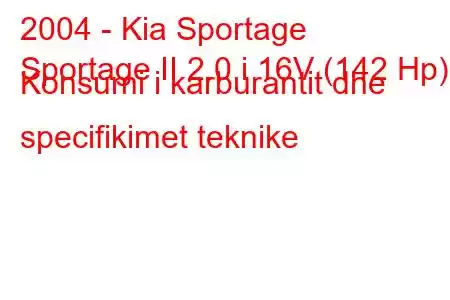 2004 - Kia Sportage
Sportage II 2.0 i 16V (142 Hp) Konsumi i karburantit dhe specifikimet teknike