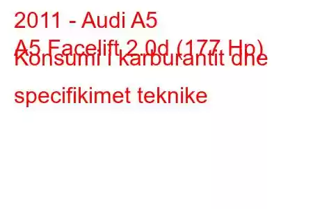 2011 - Audi A5
A5 Facelift 2.0d (177 Hp) Konsumi i karburantit dhe specifikimet teknike