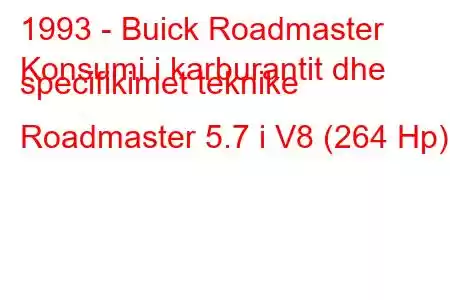 1993 - Buick Roadmaster
Konsumi i karburantit dhe specifikimet teknike Roadmaster 5.7 i V8 (264 Hp)