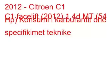 2012 - Citroen C1
C1 facelift (2012) 1.4d MT (54 Hp) Konsumi i karburantit dhe specifikimet teknike