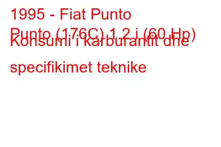 1995 - Fiat Punto
Punto (176C) 1.2 i (60 Hp) Konsumi i karburantit dhe specifikimet teknike