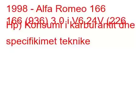 1998 - Alfa Romeo 166
166 (936) 3.0 i V6 24V (226 Hp) Konsumi i karburantit dhe specifikimet teknike