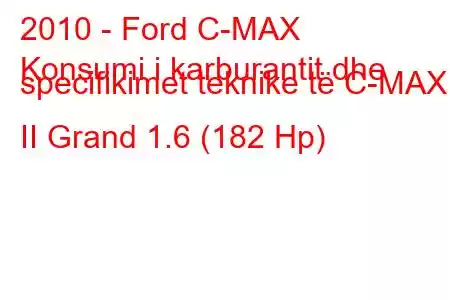 2010 - Ford C-MAX
Konsumi i karburantit dhe specifikimet teknike të C-MAX II Grand 1.6 (182 Hp)