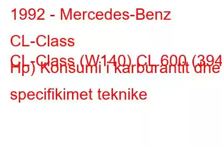 1992 - Mercedes-Benz CL-Class
CL-Class (W140) CL 600 (394 Hp) Konsumi i karburantit dhe specifikimet teknike