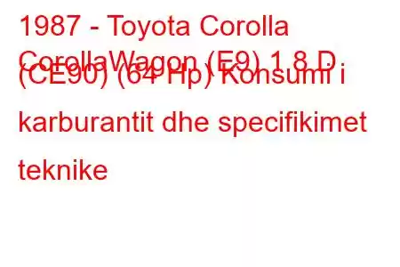 1987 - Toyota Corolla
CorollaWagon (E9) 1.8 D (CE90) (64 Hp) Konsumi i karburantit dhe specifikimet teknike