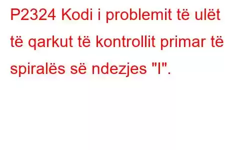 P2324 Kodi i problemit të ulët të qarkut të kontrollit primar të spiralës së ndezjes 