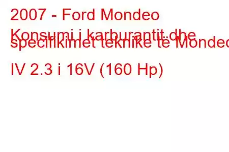 2007 - Ford Mondeo
Konsumi i karburantit dhe specifikimet teknike të Mondeo IV 2.3 i 16V (160 Hp)