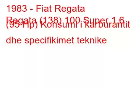 1983 - Fiat Regata
Regata (138) 100 Super 1.6 (95 Hp) Konsumi i karburantit dhe specifikimet teknike