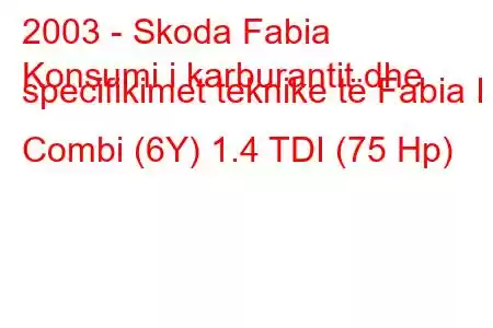 2003 - Skoda Fabia
Konsumi i karburantit dhe specifikimet teknike të Fabia I Combi (6Y) 1.4 TDI (75 Hp)