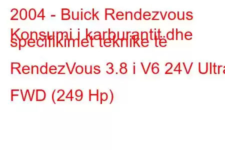 2004 - Buick Rendezvous
Konsumi i karburantit dhe specifikimet teknike të RendezVous 3.8 i V6 24V Ultra FWD (249 Hp)