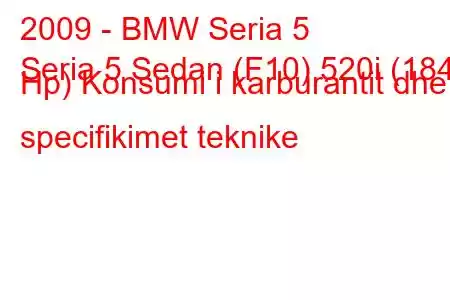 2009 - BMW Seria 5
Seria 5 Sedan (F10) 520i (184 Hp) Konsumi i karburantit dhe specifikimet teknike