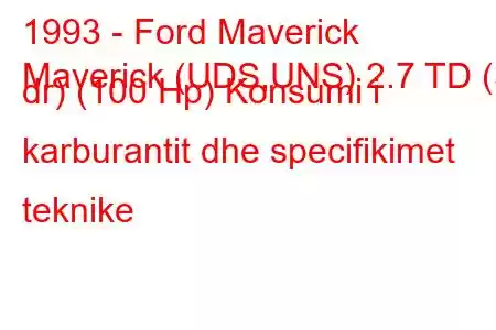 1993 - Ford Maverick
Maverick (UDS,UNS) 2.7 TD (3 dr) (100 Hp) Konsumi i karburantit dhe specifikimet teknike