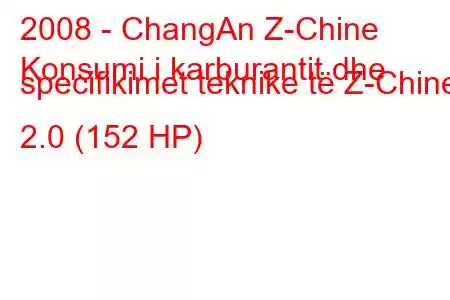 2008 - ChangAn Z-Chine
Konsumi i karburantit dhe specifikimet teknike të Z-Chine 2.0 (152 HP)