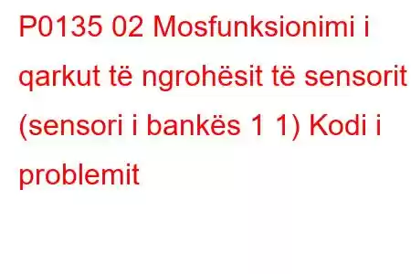 P0135 02 Mosfunksionimi i qarkut të ngrohësit të sensorit (sensori i bankës 1 1) Kodi i problemit