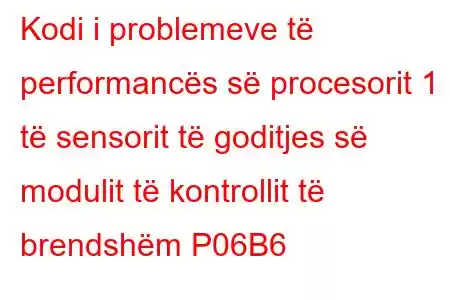 Kodi i problemeve të performancës së procesorit 1 të sensorit të goditjes së modulit të kontrollit të brendshëm P06B6