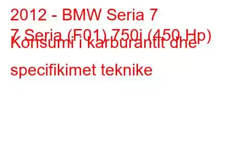 2012 - BMW Seria 7
7 Seria (F01) 750i (450 Hp) Konsumi i karburantit dhe specifikimet teknike