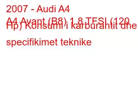 2007 - Audi A4
A4 Avant (B8) 1.8 TFSI (120 Hp) Konsumi i karburantit dhe specifikimet teknike