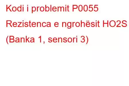 Kodi i problemit P0055 Rezistenca e ngrohësit HO2S (Banka 1, sensori 3)