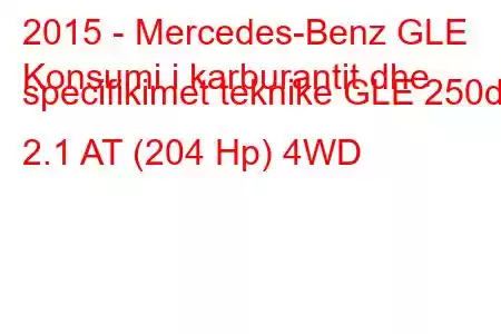 2015 - Mercedes-Benz GLE
Konsumi i karburantit dhe specifikimet teknike GLE 250d 2.1 AT (204 Hp) 4WD