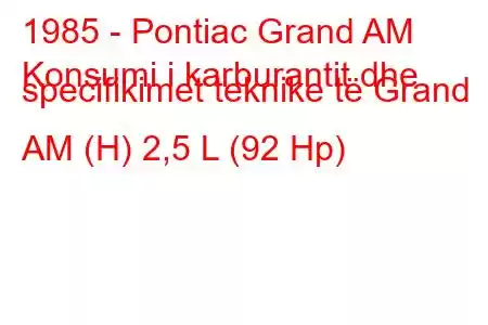 1985 - Pontiac Grand AM
Konsumi i karburantit dhe specifikimet teknike të Grand AM (H) 2,5 L (92 Hp)