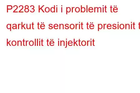 P2283 Kodi i problemit të qarkut të sensorit të presionit të kontrollit të injektorit