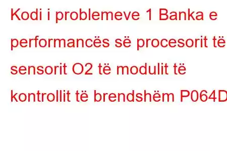 Kodi i problemeve 1 Banka e performancës së procesorit të sensorit O2 të modulit të kontrollit të brendshëm P064D