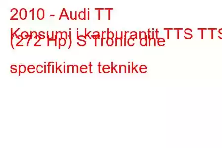 2010 - Audi TT
Konsumi i karburantit TTS TTS (272 Hp) S Tronic dhe specifikimet teknike