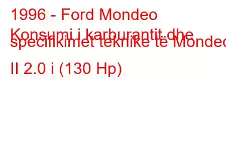 1996 - Ford Mondeo
Konsumi i karburantit dhe specifikimet teknike të Mondeo II 2.0 i (130 Hp)