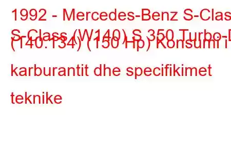 1992 - Mercedes-Benz S-Class
S-Class (W140) S 350 Turbo-D (140.134) (150 Hp) Konsumi i karburantit dhe specifikimet teknike