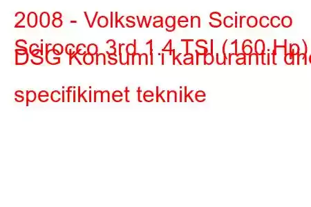 2008 - Volkswagen Scirocco
Scirocco 3rd 1.4 TSI (160 Hp) DSG Konsumi i karburantit dhe specifikimet teknike