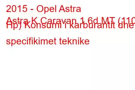 2015 - Opel Astra
Astra K Caravan 1.6d MT (110 Hp) Konsumi i karburantit dhe specifikimet teknike