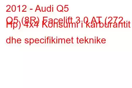 2012 - Audi Q5
Q5 (8R) Facelift 3.0 AT (272 Hp) 4x4 Konsumi i karburantit dhe specifikimet teknike