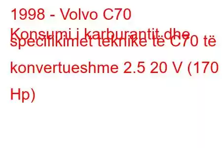 1998 - Volvo C70
Konsumi i karburantit dhe specifikimet teknike të C70 të konvertueshme 2.5 20 V (170 Hp)