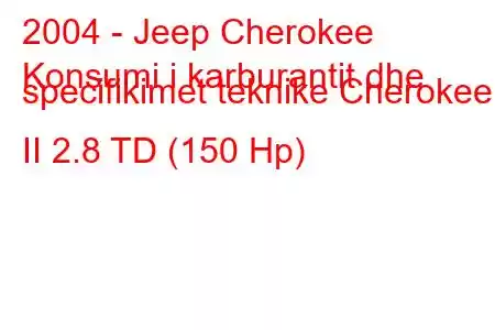 2004 - Jeep Cherokee
Konsumi i karburantit dhe specifikimet teknike Cherokee II 2.8 TD (150 Hp)