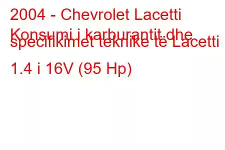 2004 - Chevrolet Lacetti
Konsumi i karburantit dhe specifikimet teknike të Lacetti 1.4 i 16V (95 Hp)